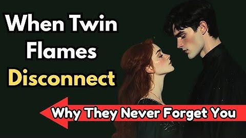 When Twin Flames Disconnect: Why They Never Forget You