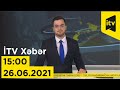 İTV Xəbər - 26.06.2021 (15:00)