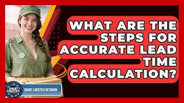 What Are The Steps For Accurate Lead Time Calculation? - Smart Logistics Network
