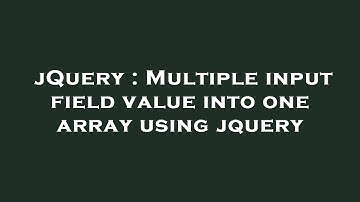 jQuery : Multiple input field value into one array using jquery