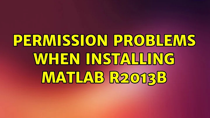 Ubuntu: Permission problems when installing MATLAB R2013b