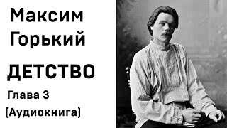 Максим Горький ДЕТСТВО Глава 3 Аудиокнига Слушать Онлайн