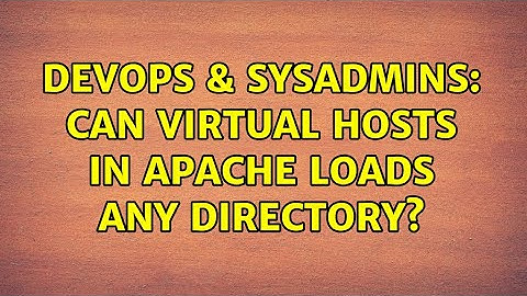 DevOps & SysAdmins: Can Virtual Hosts in Apache loads any directory? (2 Solutions!!)