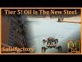 Satisfactory - Tier 5! Oil Is The New Steel - Part 8