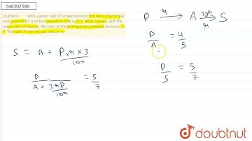 With a given rate of simple interest, the ratio of principal and amount for a certain period of ...
