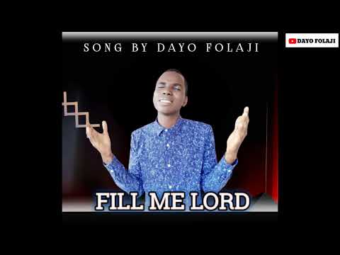 FILL ME LORD - SONG BY DAYO FOLAJI