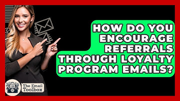 How Do You Encourage Referrals Through Loyalty Program Emails? - TheEmailToolbox.com