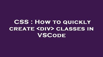 CSS : How to quickly create  div  classes in VSCode
