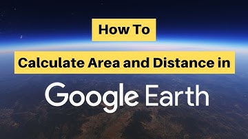 How to Calculate Area and Distance in Google Earth Pro