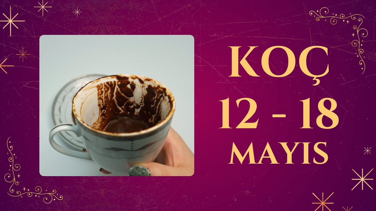 KOÇ BURCU 12 - 18 MAYIS 2025 KAHVE FALI ( Haftalık Burç Yorumları )