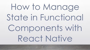 How to Manage State in Functional Components with React Native