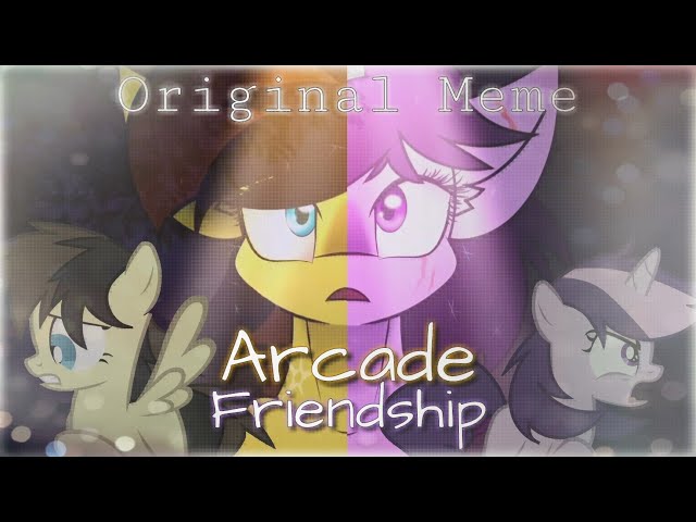 [MLP MEME] Arcade Friendship ~ORIGINAL MEME class=