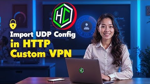 How to Import a UDP Config File in HTTP Custom VPN for Faster Browsing