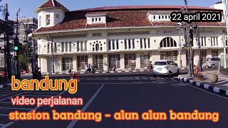 JALAN JALAN DI KOTA BANDUNG DARI STASION BANDUNG MENUJU ALUN ALUN BANDUNG APRIL 2021