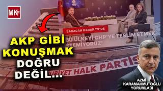 BABACAN'DAN 'BU CHP İLE OLMAZ' ÇIKIŞINA AZMİ KARAMAHMUTOĞLU'NDAN DİKKAT ÇEKİCİ ÇIKIŞ!