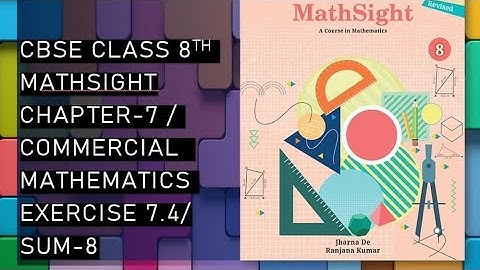 CBSE/Class 8th/Mathsight/Chapter 7- Commercial Mathematics/ Exercise 7.4/Sum 8