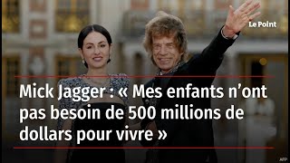 Mick Jagger : « Mes enfants n’ont pas besoin de 500 millions de dollars pour vivre »