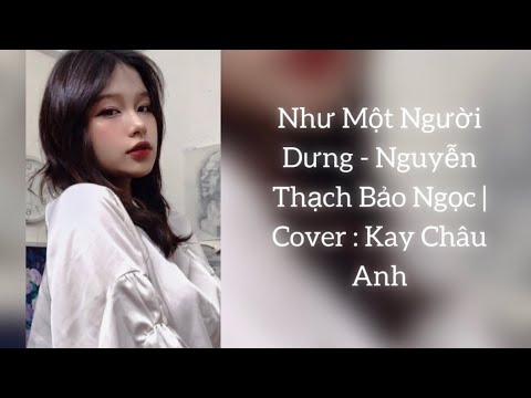 Như Một Người Dưng - Nguyễn Thạch Bảo Ngọc | Cover : Kay Châu Anh | đứng giữa yêu và dừng lại em ..