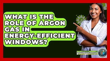 What Is The Role Of Argon Gas In Energy-efficient Windows? - Earth Science Answers