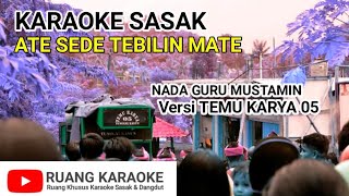 Video thumbnail of "Karaoke Sasak Ate Sede Tebilin Mate - Versi TEMU KARYA 05"