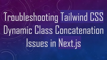 Troubleshooting Tailwind CSS Dynamic Class Concatenation Issues in Next.js