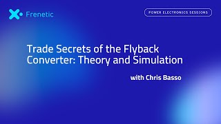 Trade secrets of the Flyback Converter: Theory and Simulation with Chris Basso