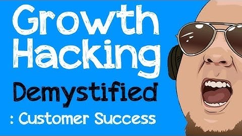 Growth Hacking Demystified: Customer Success
