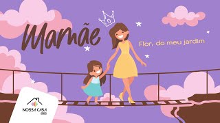 Mamãe, Flor Do Meu Jardim Especial Dia Das Mães Nossa Casa Kids