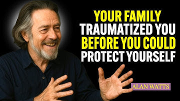 Your Family Traumatized You Before You Could Protect Yourself | Alan Watts-Inspired Wisdom