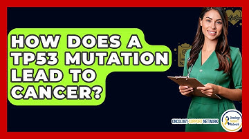 How Does A TP53 Mutation Lead To Cancer? - Oncology Support Network