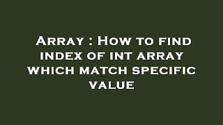 Celebrity Array : How to find index of int array which match specific value Net Worth