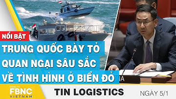 Trung Quốc bày tỏ quan ngại sâu sắc về tình hình ở Biển Đỏ | Tin Logistics 5/1 | FBNC