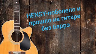 ЛЕГЧЕ НЕ НАЙДЕШЬ!РАЗБОР ПЕСНИ HENSY-ПОБОЛЕЛО И ПРОШЛО НА ГИТАРЕ БЕЗ БАРРЭ