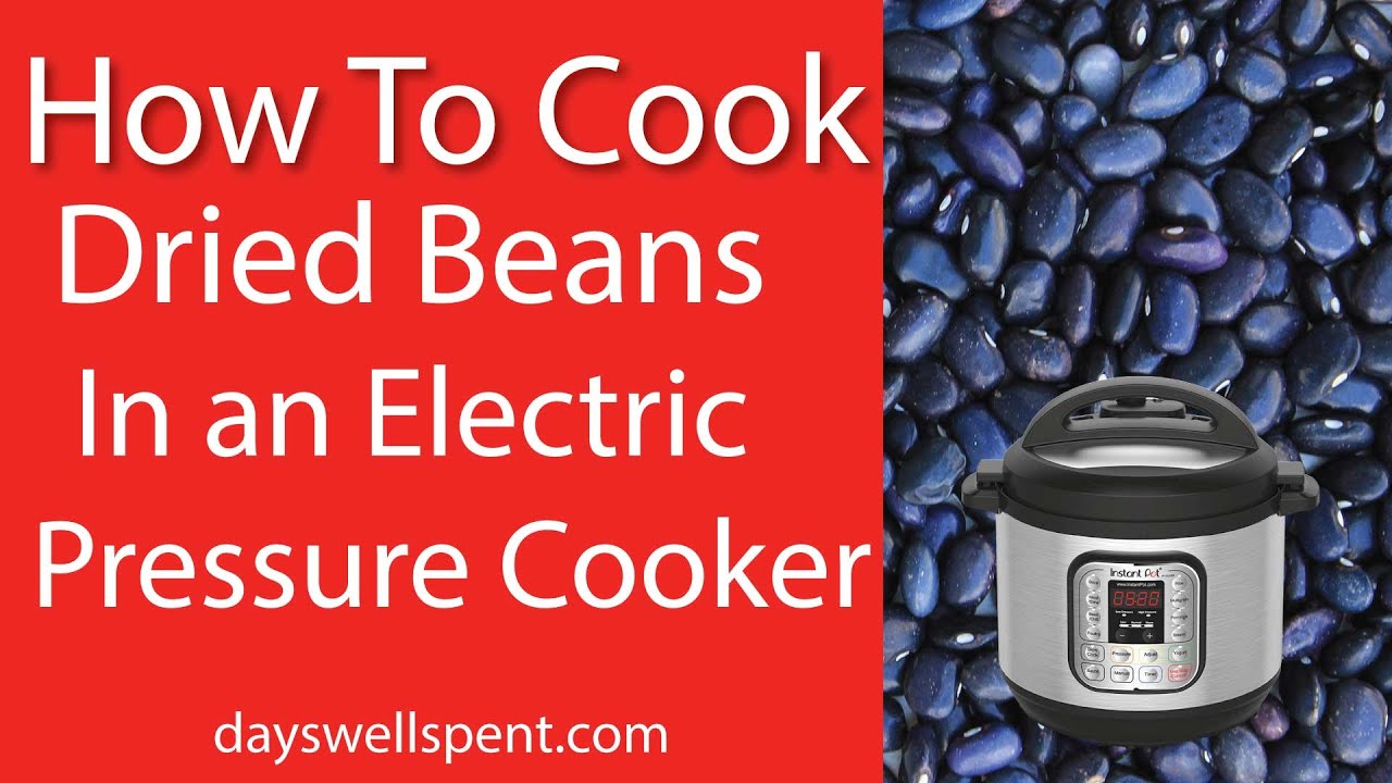 HOW TO COOK DRIED BEANS IN AN INSTANT POT OR ELECTRIC PRESSURE