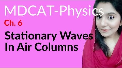 MDCAT Physics Lecture Series, Ch 6, Stationary Waves in Air Columns, Physics MDCAT Entry Test