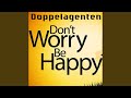 Dont Worry Be Happy Dont Worry Be Happy