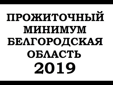 ПРОЖИТОЧНЫЙ МИНИМУМ В БЕЛГОРОДСКОЙ ОБЛАСТИ 2019