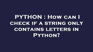 PYTHON : How can I check if a string only contains letters in Python?