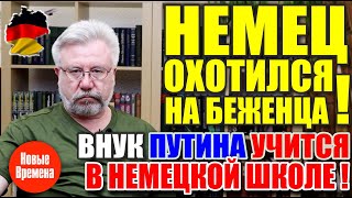 Немец охотился на беженца! / Внук Путина учится в немецкой школе!