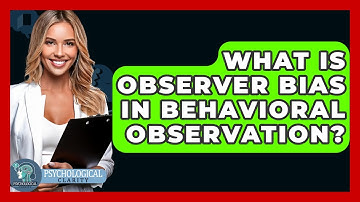 What Is Observer Bias In Behavioral Observation? - Psychological Clarity