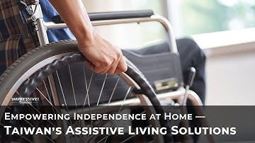 EP07-Impressive! TAIWAN — Empowering Independence at Home: Taiwan’s Assistive Living Solutions