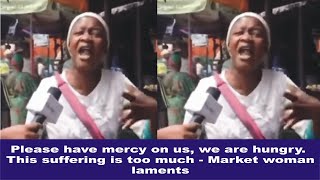 Please have mercy on us, we are hungry. This suffering is too much - Market woman laments [video]