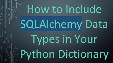 How to Include SQLAlchemy Data Types in Your Python Dictionary