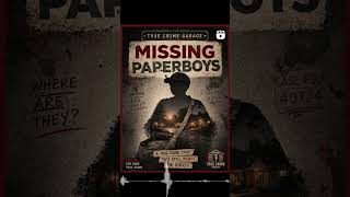 Missing Paperboys /// 6 Part Series /// True Crime Garage