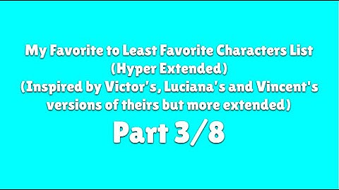 My Favorite To Least Favorite Characters List (Hyper Extended) (Part 3/8)