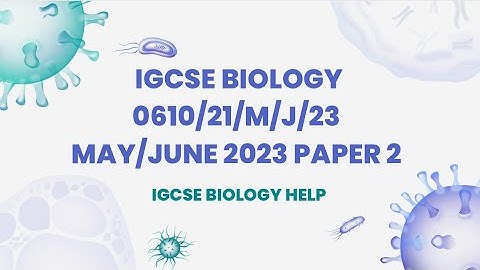 IGCSE BIOLOGY 0610/21/M/J/23 MAY/JUNE 2023 PAPER 2 SOLVED AND EXPLAINED