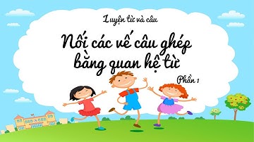 Luyện từ và câu: Nối các vế câu ghép bằng quan hệ từ - Phần 1 - Tuần 21 - Tiếng Việt lớp 5 [OLM.VN]