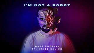 Matt Phoenix - I'm Not A Robot (feat. Krizz Kaliko) | Official Audio