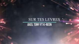 SUR TES LEVRES- Axel Tony ft K-Reen/ Paroles/Lyrics/ I luv Lyrics