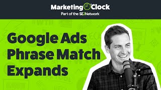 Google Ads Phrase Match Expands | From Ep. 160